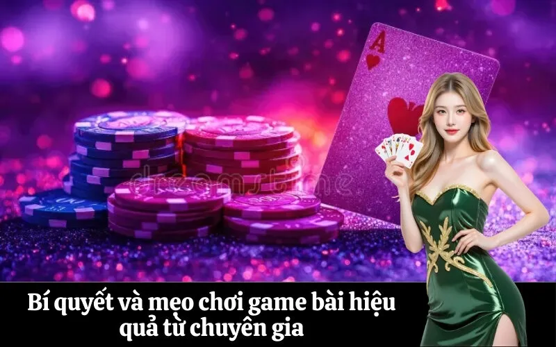Bí quyết và mẹo chơi game bài hiệu quả từ chuyên gia