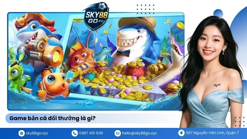 Game bắn cá đổi thưởng là gì