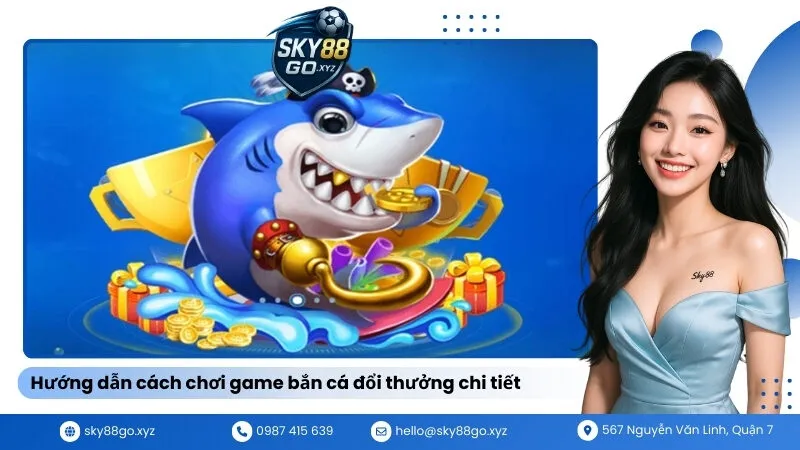 Hướng dẫn cách chơi game bắn cá đổi thưởng chi tiết