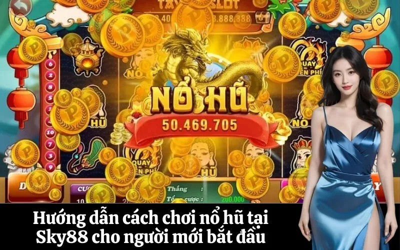 Hướng dẫn cách chơi nổ hũ tại Sky88 cho người mới bắt đầu