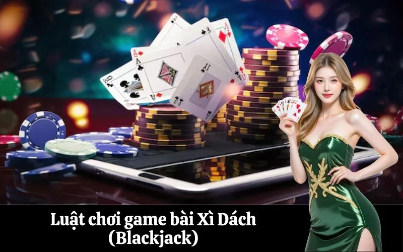 Luật chơi game bài Xì Dách (Blackjack)