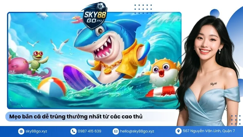 Mẹo bắn cá dễ trúng thưởng nhất từ các cao thủ