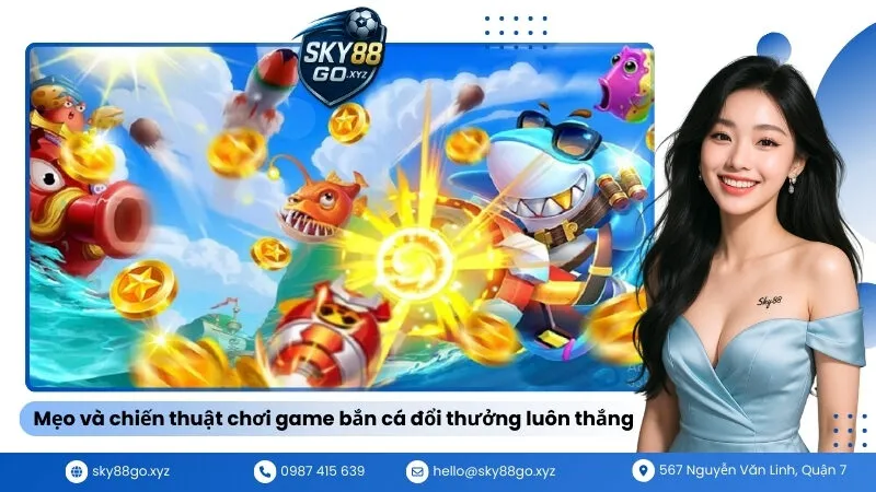 Mẹo và chiến thuật chơi game bắn cá đổi thưởng luôn thắng
